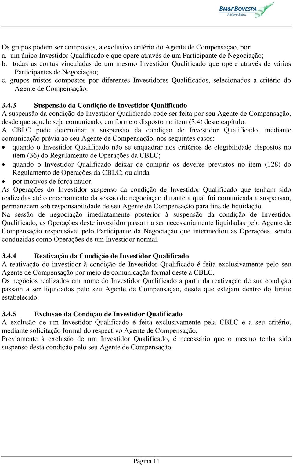 grupos mistos compostos por diferentes Investidores Qualificados, selecionados a critério do Agente de Compensação. 3.4.