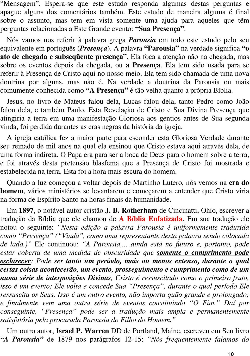 Nós vamos nos referir à palavra grega Parousia em todo este estudo pelo seu equivalente em português (Presença). A palavra Parousia na verdade significa o ato de chegada e subseqüente presença.