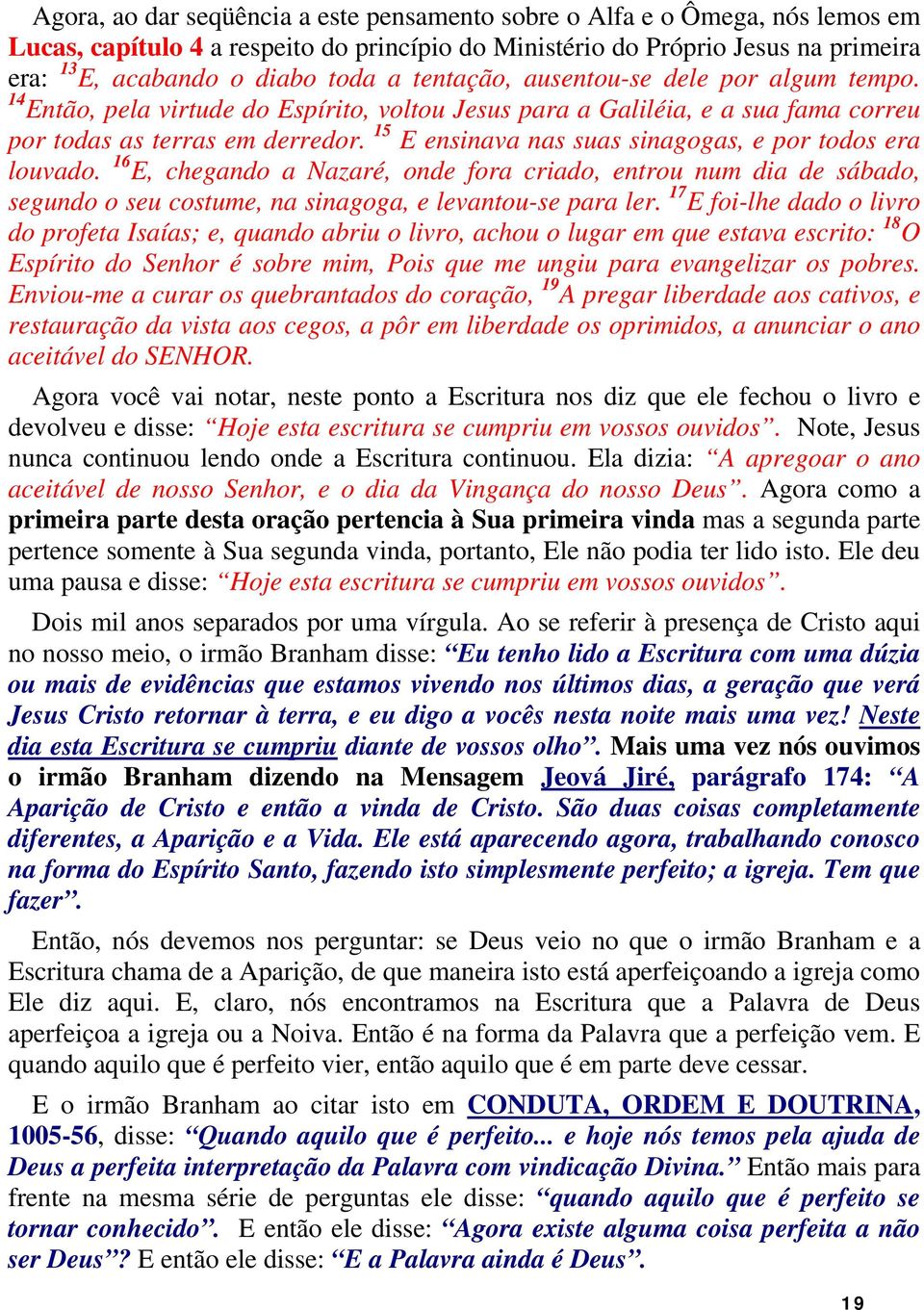 15 E ensinava nas suas sinagogas, e por todos era louvado. 16 E, chegando a Nazaré, onde fora criado, entrou num dia de sábado, segundo o seu costume, na sinagoga, e levantou-se para ler.