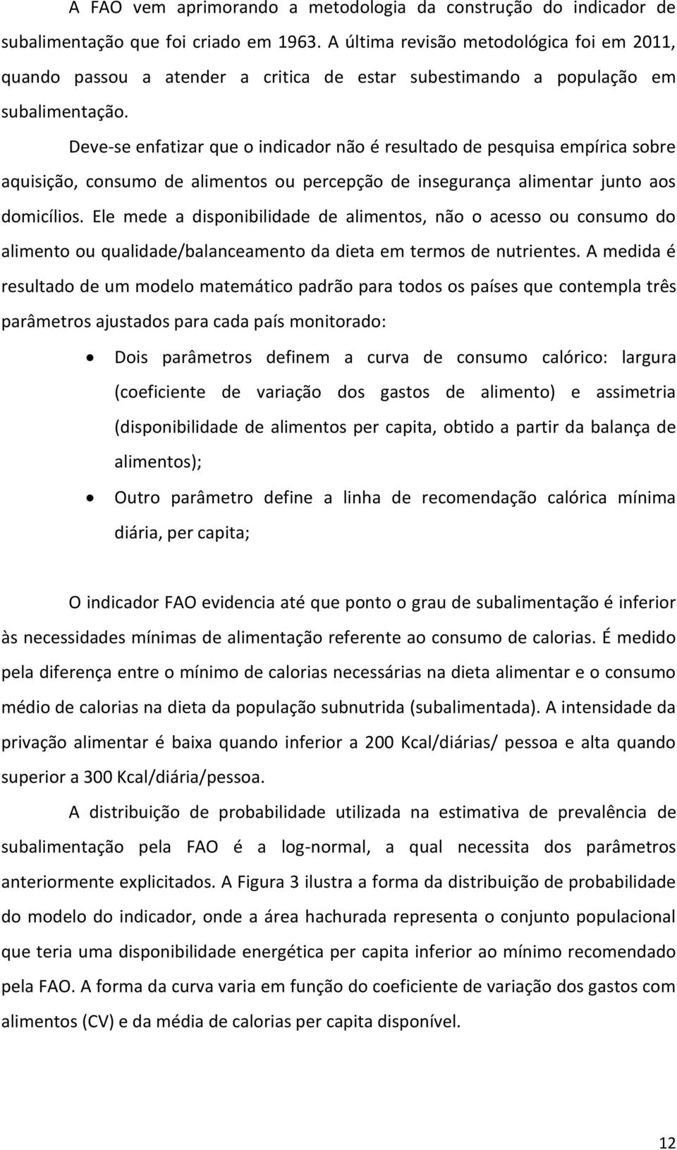 Deve-se enfatizar que o indicador não é resultado de pesquisa empírica sobre aquisição, consumo de alimentos ou percepção de insegurança alimentar junto aos domicílios.