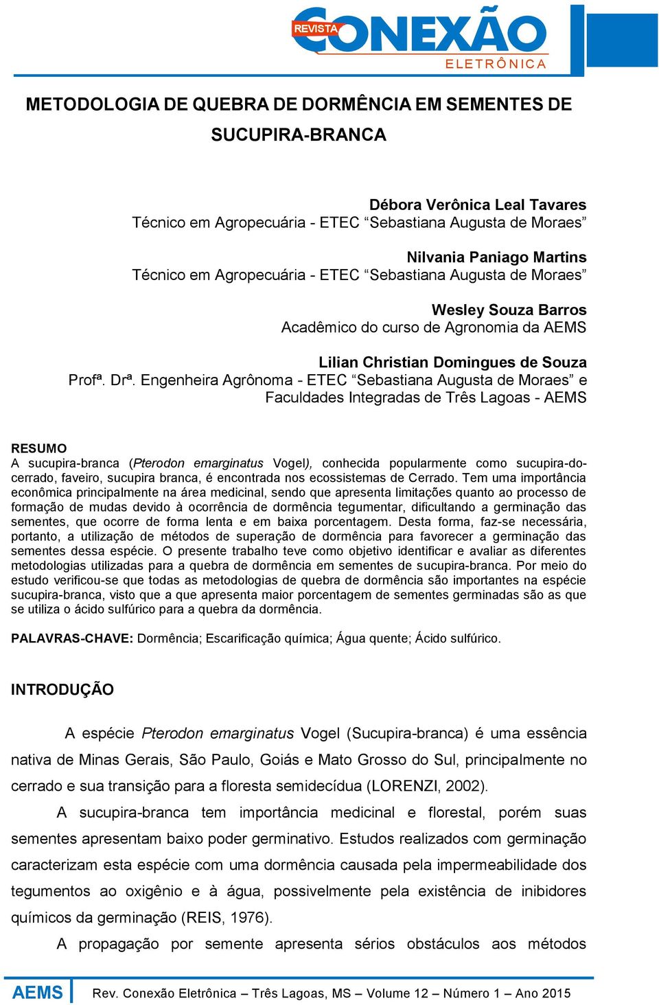 Engenheira Agrônoma - ETEC Sebastiana Augusta de Moraes e Faculdades Integradas de Três Lagoas - AEMS RESUMO A sucupira-branca (Pterodon emarginatus Vogel), conhecida popularmente como