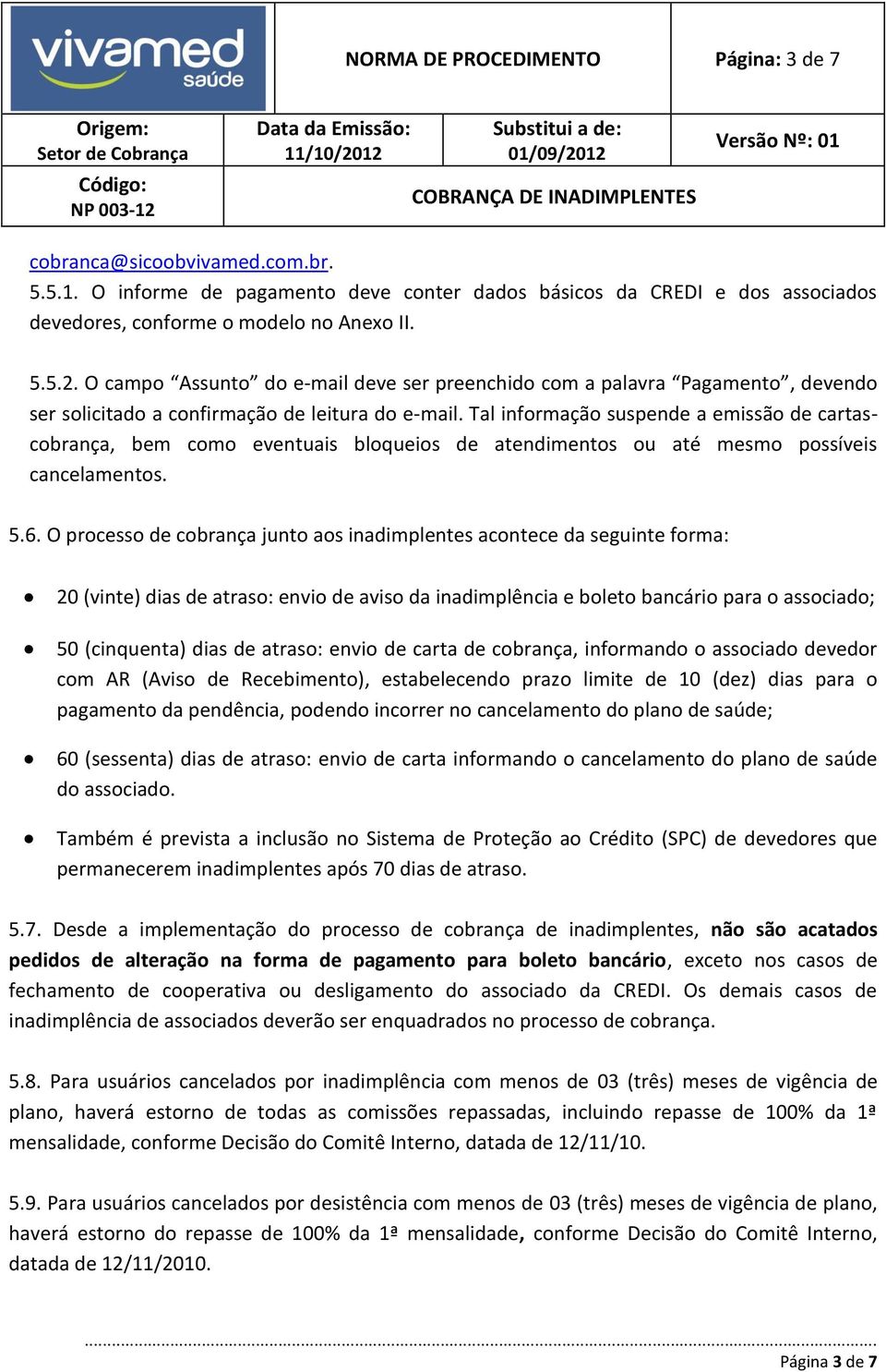 Tal informação suspende a emissão de cartascobrança, bem como eventuais bloqueios de atendimentos ou até mesmo possíveis cancelamentos. 5.6.