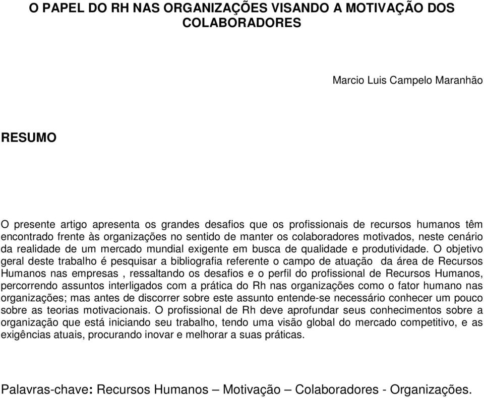 O objetivo geral deste trabalho é pesquisar a bibliografia referente o campo de atuação da área de Recursos Humanos nas empresas, ressaltando os desafios e o perfil do profissional de Recursos