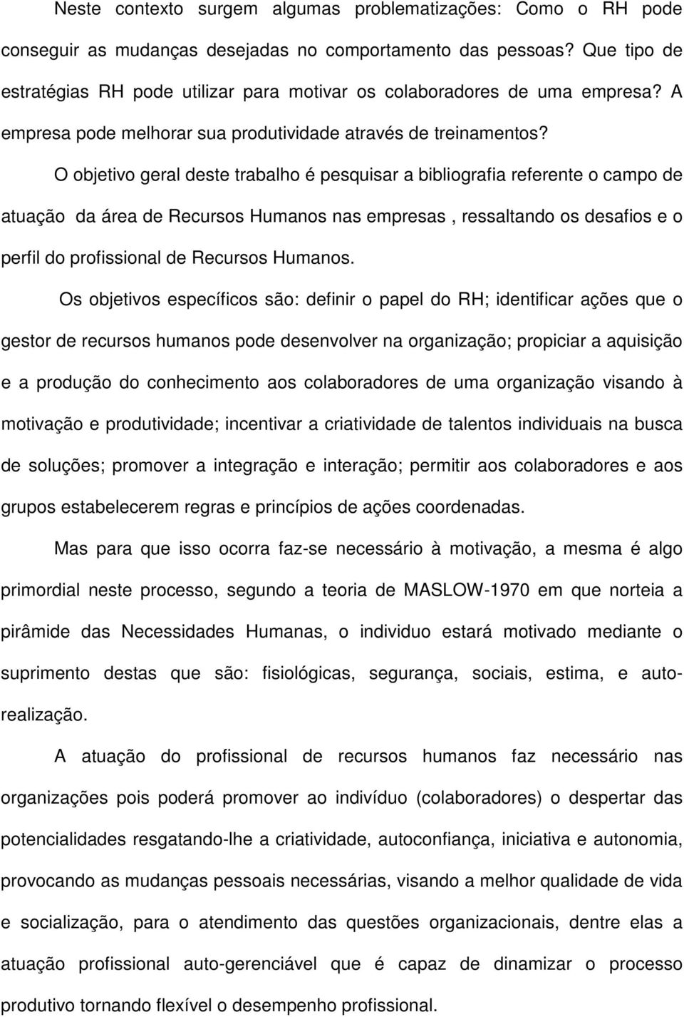 O objetivo geral deste trabalho é pesquisar a bibliografia referente o campo de atuação da área de Recursos Humanos nas empresas, ressaltando os desafios e o perfil do profissional de Recursos