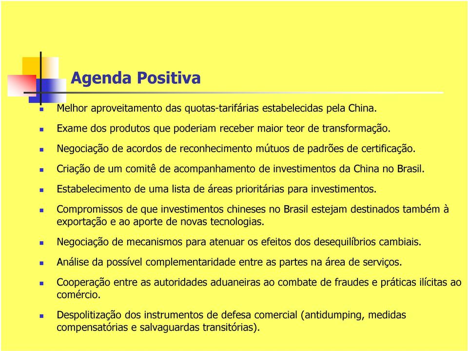 Estabelecimento de uma lista de áreas prioritárias para investimentos. Compromissos de que investimentos chineses no Brasil estejam destinados também à exportação e ao aporte de novas tecnologias.