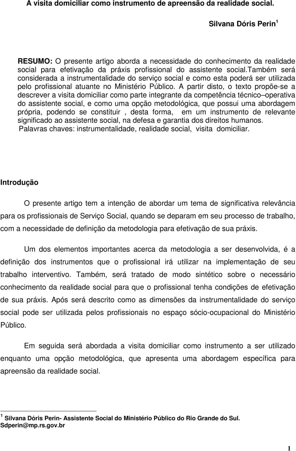 também será considerada a instrumentalidade do serviço social e como esta poderá ser utilizada pelo profissional atuante no Ministério Público.