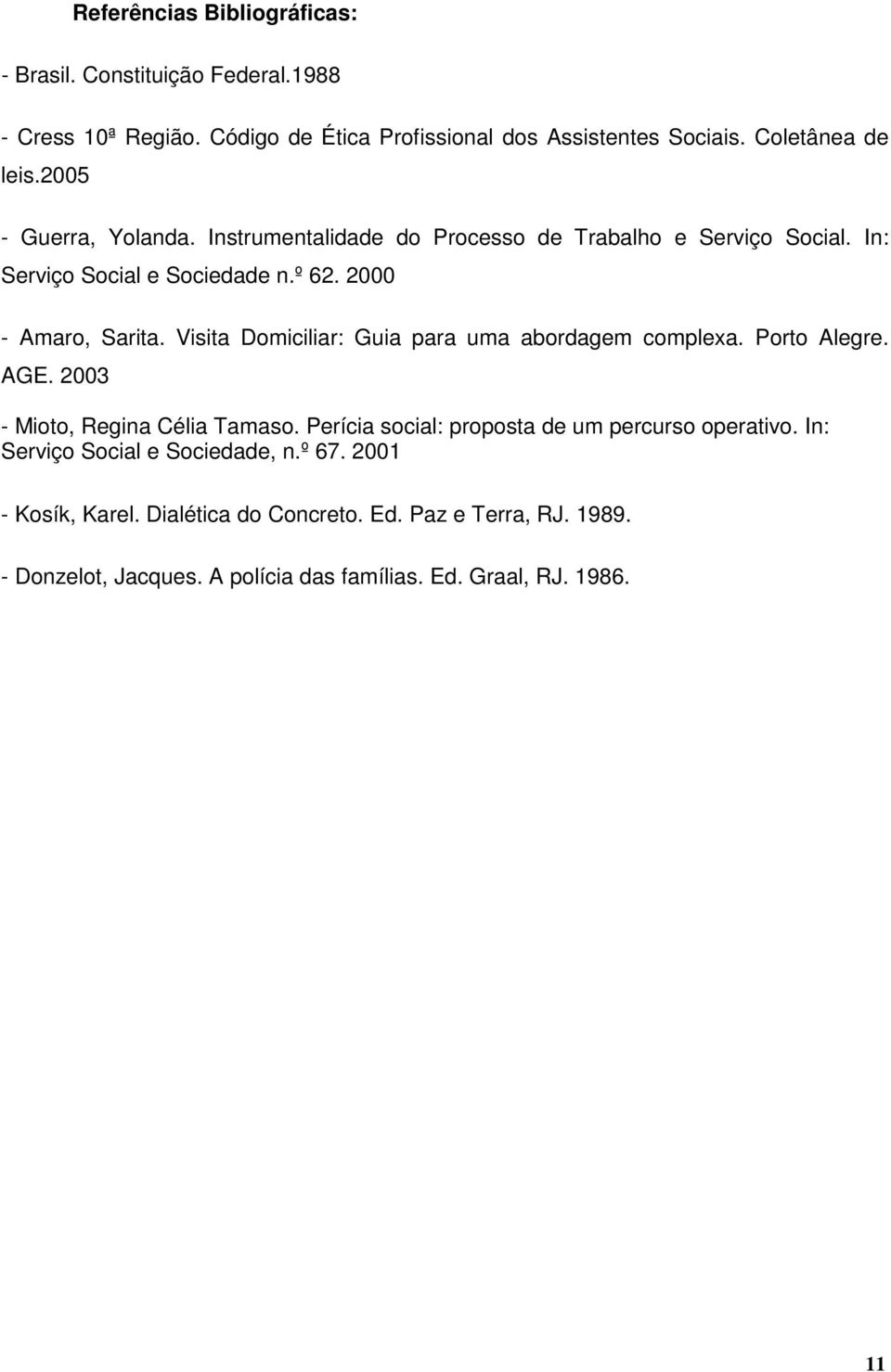 Visita Domiciliar: Guia para uma abordagem complexa. Porto Alegre. AGE. 2003 - Mioto, Regina Célia Tamaso. Perícia social: proposta de um percurso operativo.