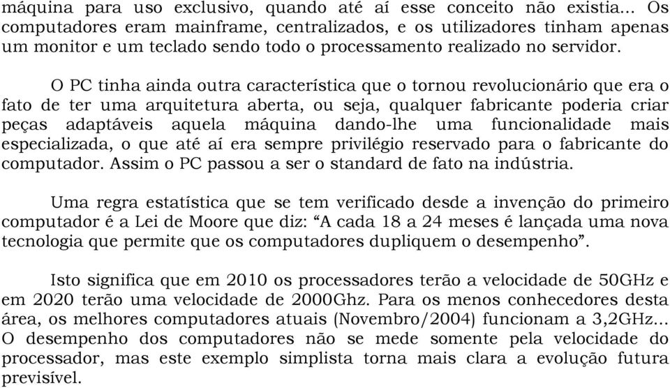 O PC tinha ainda outra característica que o tornou revolucionário que era o fato de ter uma arquitetura aberta, ou seja, qualquer fabricante poderia criar peças adaptáveis aquela máquina dando-lhe