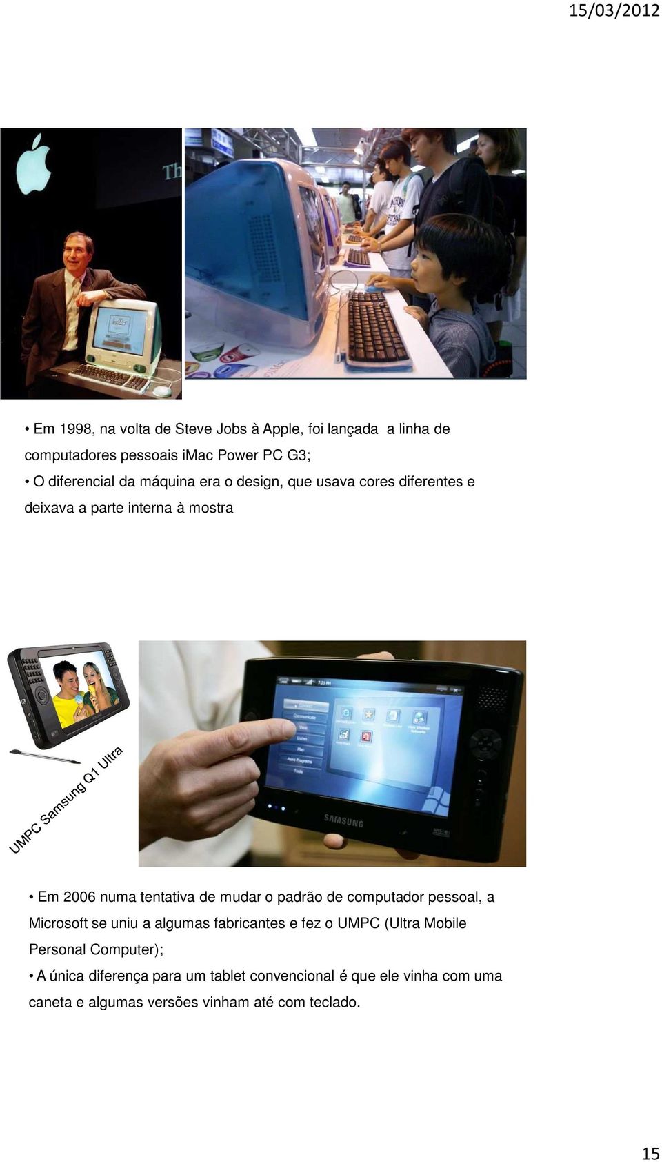 o padrão de computador pessoal, a Microsoft se uniu a algumas fabricantes e fez o UMPC (Ultra Mobile Personal