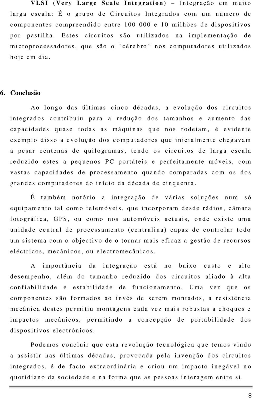 E s t e s c i r c u i t o s s ã o u t i l i za d o s n a i mpl e mentação d e mi c r o p r o c e s s a d o r e s, q u e s ã o o c é r e b r o n o s c o mputadores u t i l i za d o s h o j e e m dia.