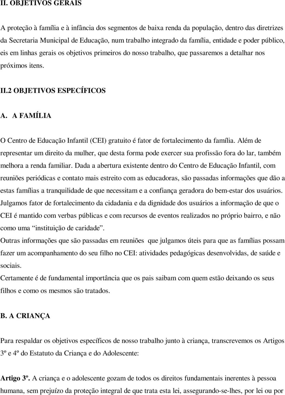 A FAMÍLIA O Centro de Educação Infantil (CEI) gratuito é fator de fortalecimento da família.