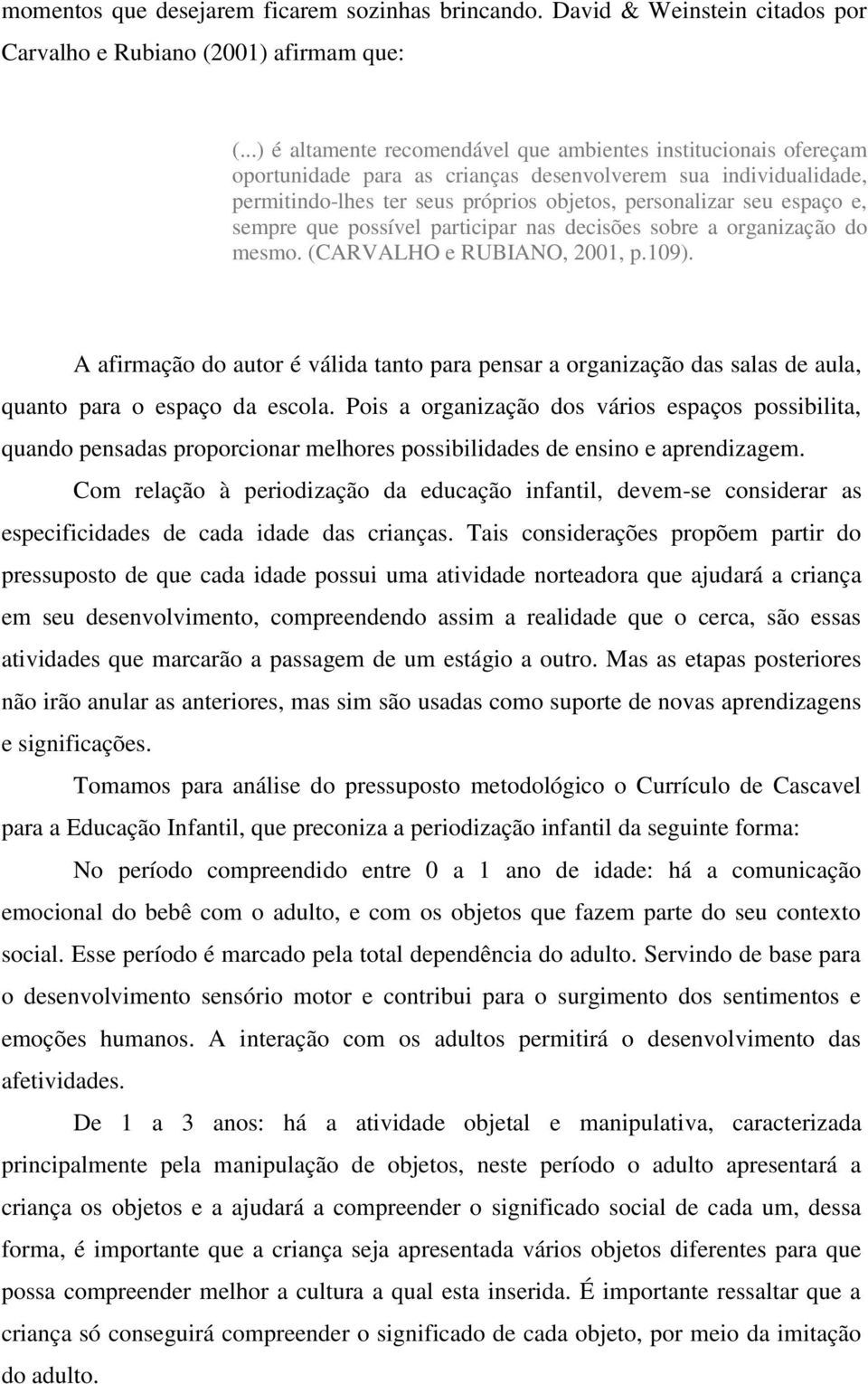 e, sempre que possível participar nas decisões sobre a organização do mesmo. (CARVALHO e RUBIANO, 2001, p.109).