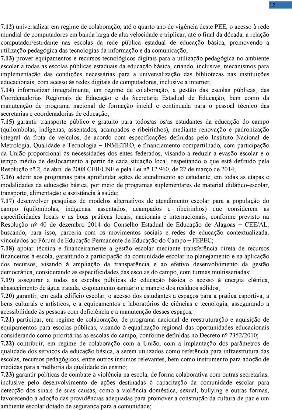 13) prover equipamentos e recursos tecnológicos digitais para a utilização pedagógica no ambiente escolar a todas as escolas públicas estaduais da educação básica, criando, inclusive, mecanismos para