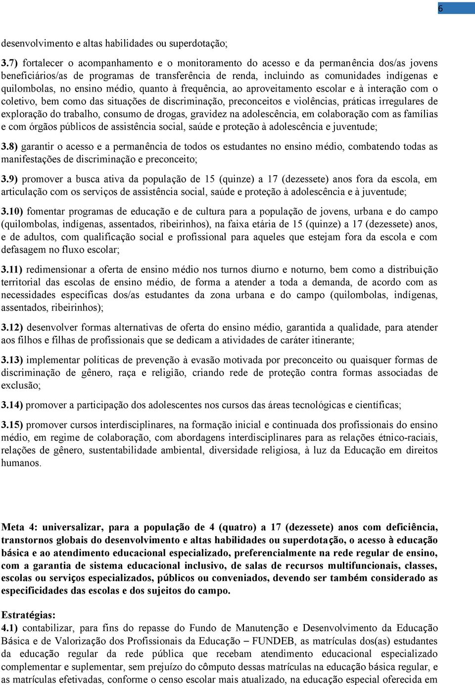 ensino médio, quanto à frequência, ao aproveitamento escolar e à interação com o coletivo, bem como das situações de discriminação, preconceitos e violências, práticas irregulares de exploração do