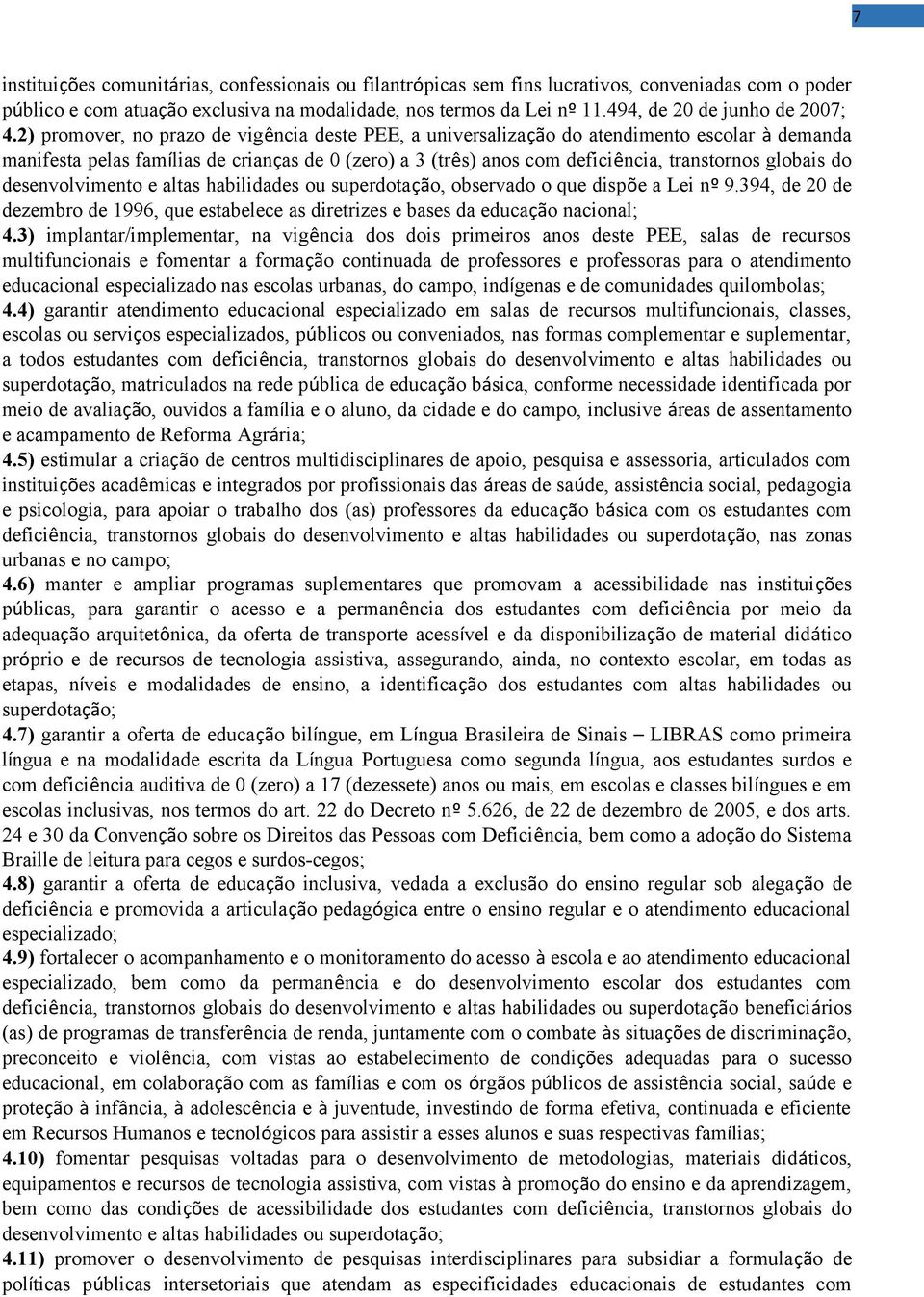 2) promover, no prazo de vigência deste PEE, a universalização do atendimento escolar à demanda manifesta pelas famílias de crianças de 0 (zero) a 3 (três) anos com deficiência, transtornos globais