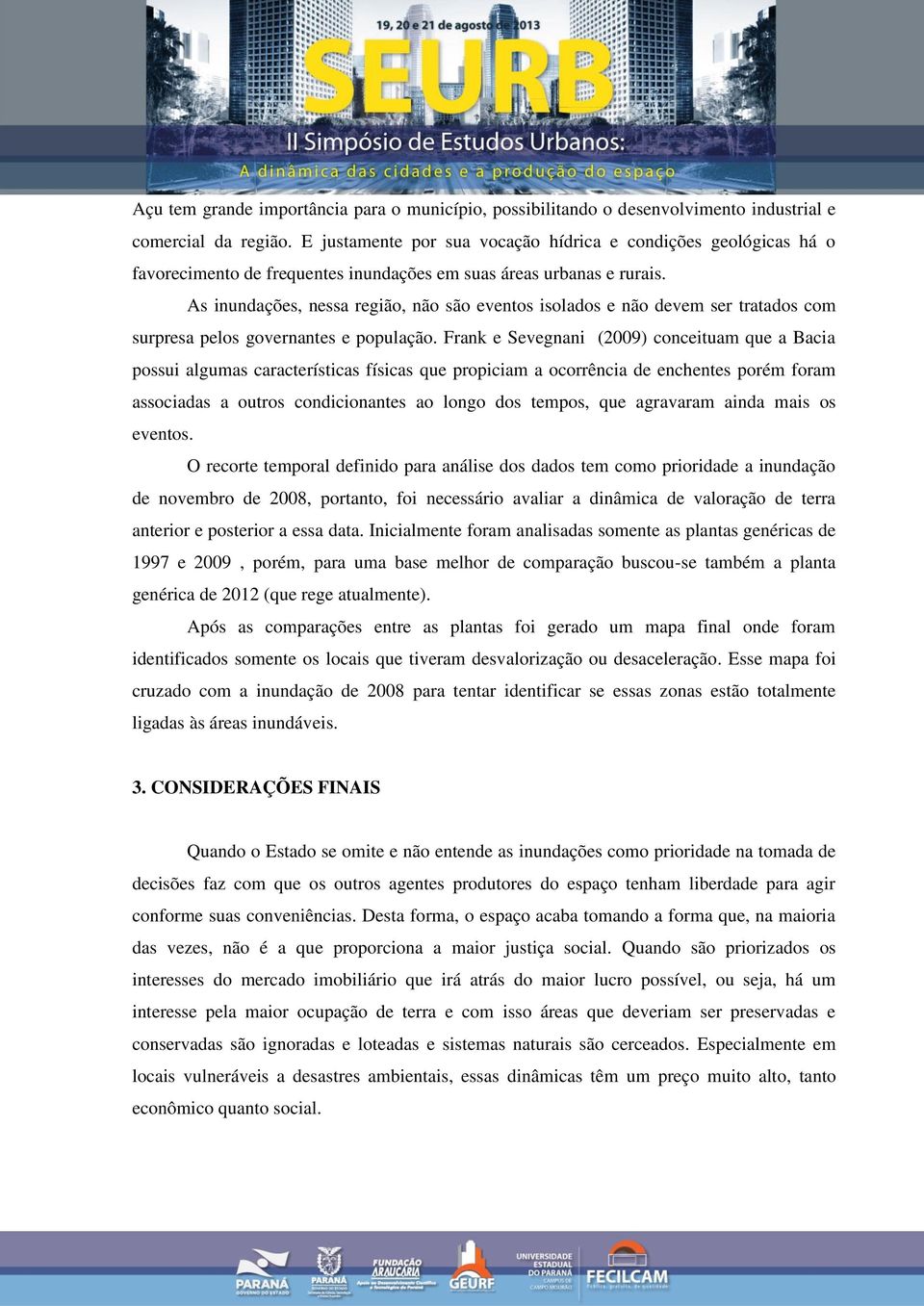 As inundações, nessa região, não são eventos isolados e não devem ser tratados com surpresa pelos governantes e população.