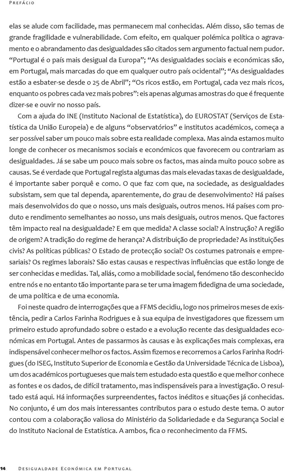 Portugal é o país mais desigual da Europa ; As desigualdades sociais e económicas são, em Portugal, mais marcadas do que em qualquer outro país ocidental ; As desigualdades estão a esbater-se desde o