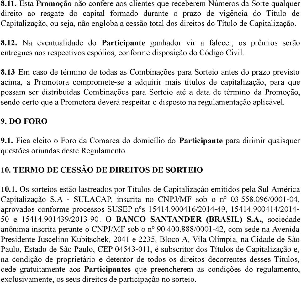 Na eventualidade do Participante ganhador vir a falecer, os prêmios serão entregues aos respectivos espólios, conforme disposição do Código Civil. 8.