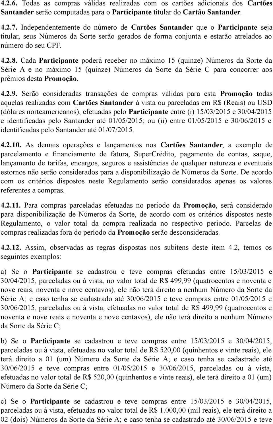 Cada Participante poderá receber no máximo 15 (quinze) Números da Sorte da Série A e no máximo 15 (quinze) Números da Sorte da Série C para concorrer aos prêmios desta Promoção. 4.2.9.