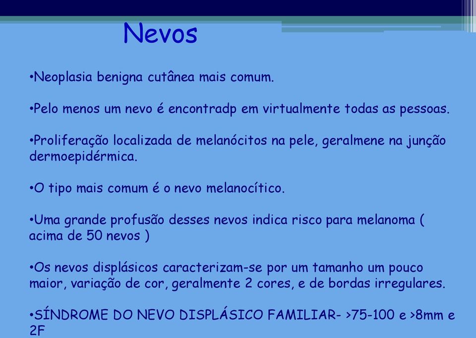 Uma grande profusão desses nevos indica risco para melanoma ( acima de 50 nevos ) Os nevos displásicos caracterizam-se por um