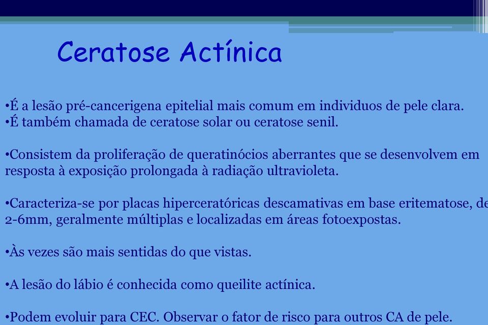 Caracteriza-se por placas hiperceratóricas descamativas em base eritematose, de 2-6mm, geralmente múltiplas e localizadas em áreas fotoexpostas.