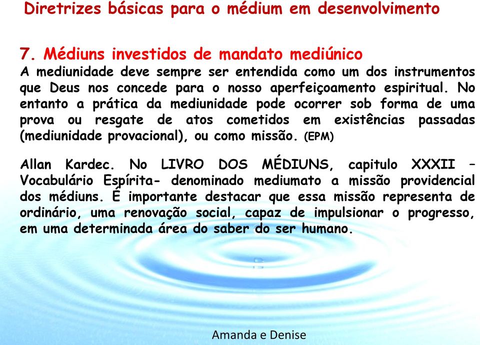 No entanto a prática da mediunidade pode ocorrer sob forma de uma prova ou resgate de atos cometidos em existências passadas (mediunidade provacional), ou como missão.