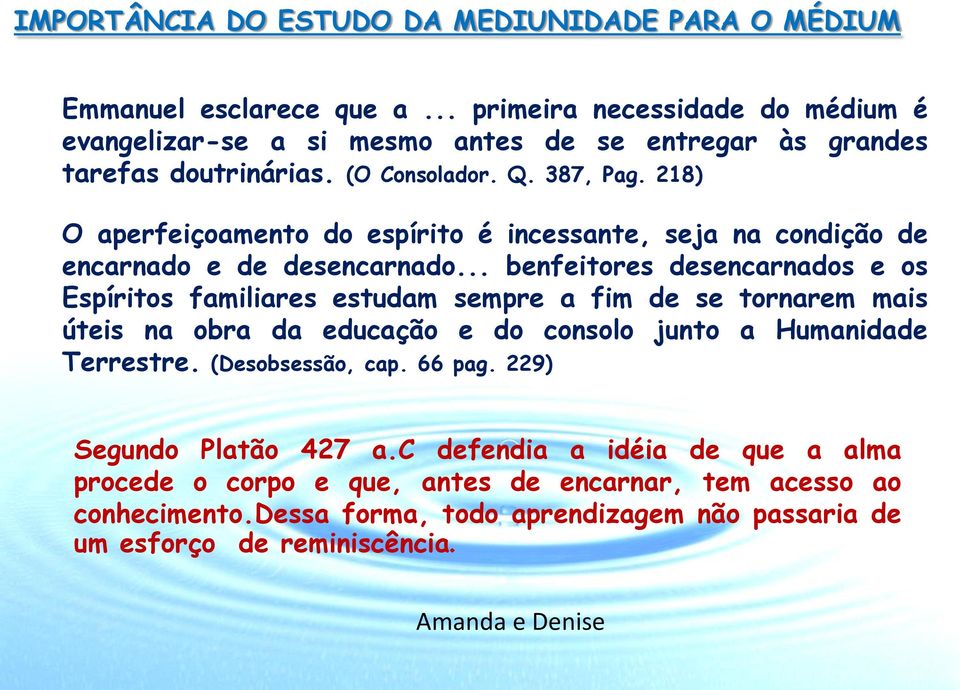 218) O aperfeiçoamento do espírito é incessante, seja na condição de encarnado e de desencarnado.