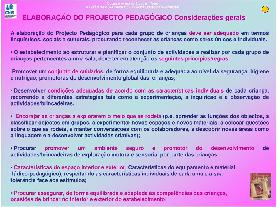 O estabelecimento ao estruturar e planificar o conjunto de actividades a realizar por cada grupo de crianças pertencentes a uma sala, deve ter em atenção os seguintes princípios/regras: Promover um