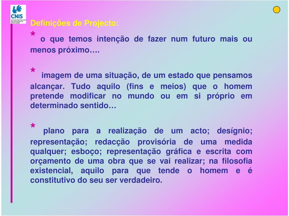 Tudo aquilo (fins e meios) que o homem pretende modificar no mundo ou em si próprio em determinado sentido * plano para a realização de