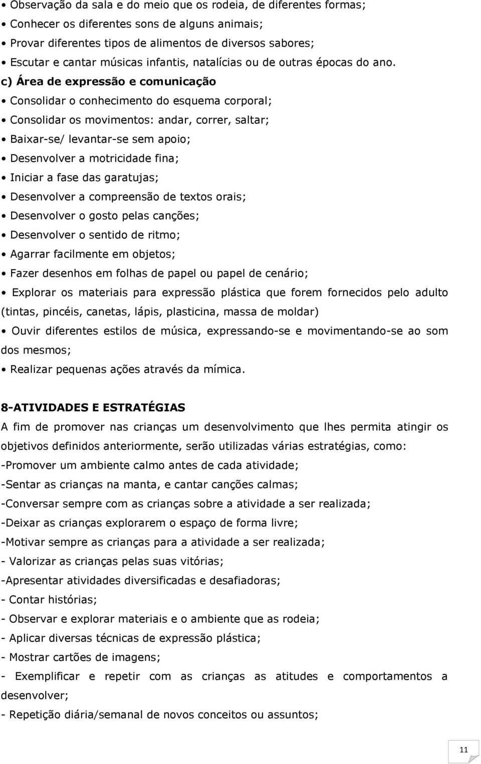 c) Área de expressão e comunicação Consolidar o conhecimento do esquema corporal; Consolidar os movimentos: andar, correr, saltar; Baixar-se/ levantar-se sem apoio; Desenvolver a motricidade fina;