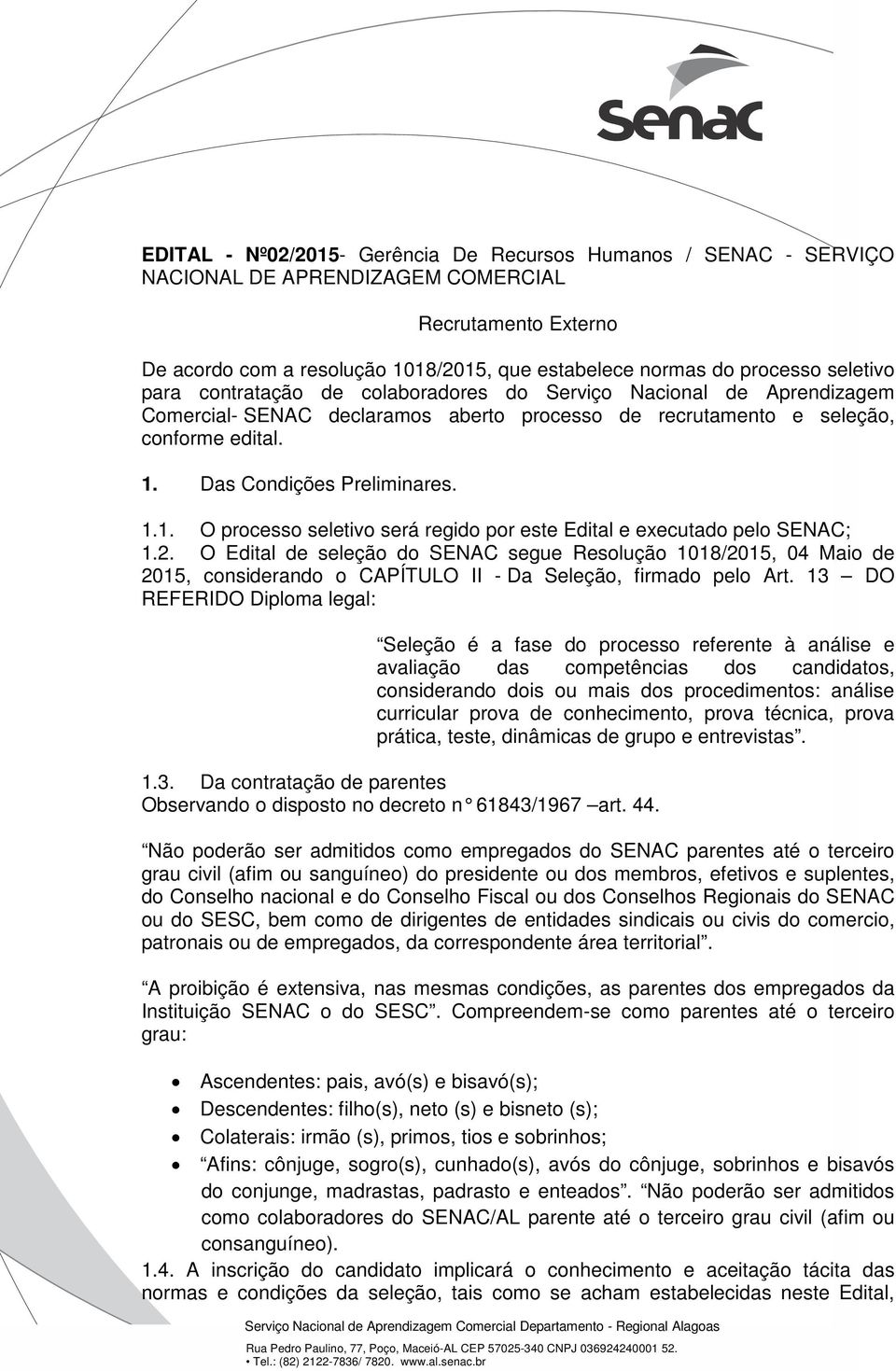 Das Condições Preliminares. 1.1. O processo seletivo será regido por este Edital e executado pelo SENAC; 1.2.