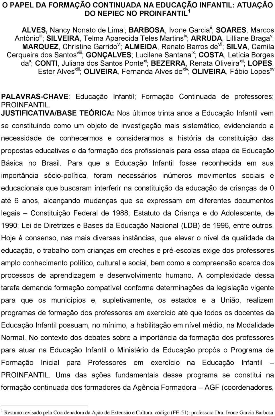 COSTA, Letícia Borges da x ; CONTI, Juliana dos Santos Ponte xi ; BEZERRA, Renata Oliveira xii ; LOPES, Ester Alves xiii ; OLIVEIRA, Fernanda Alves de xiv ; OLIVEIRA, Fábio Lopes xv PALAVRAS-CHAVE: