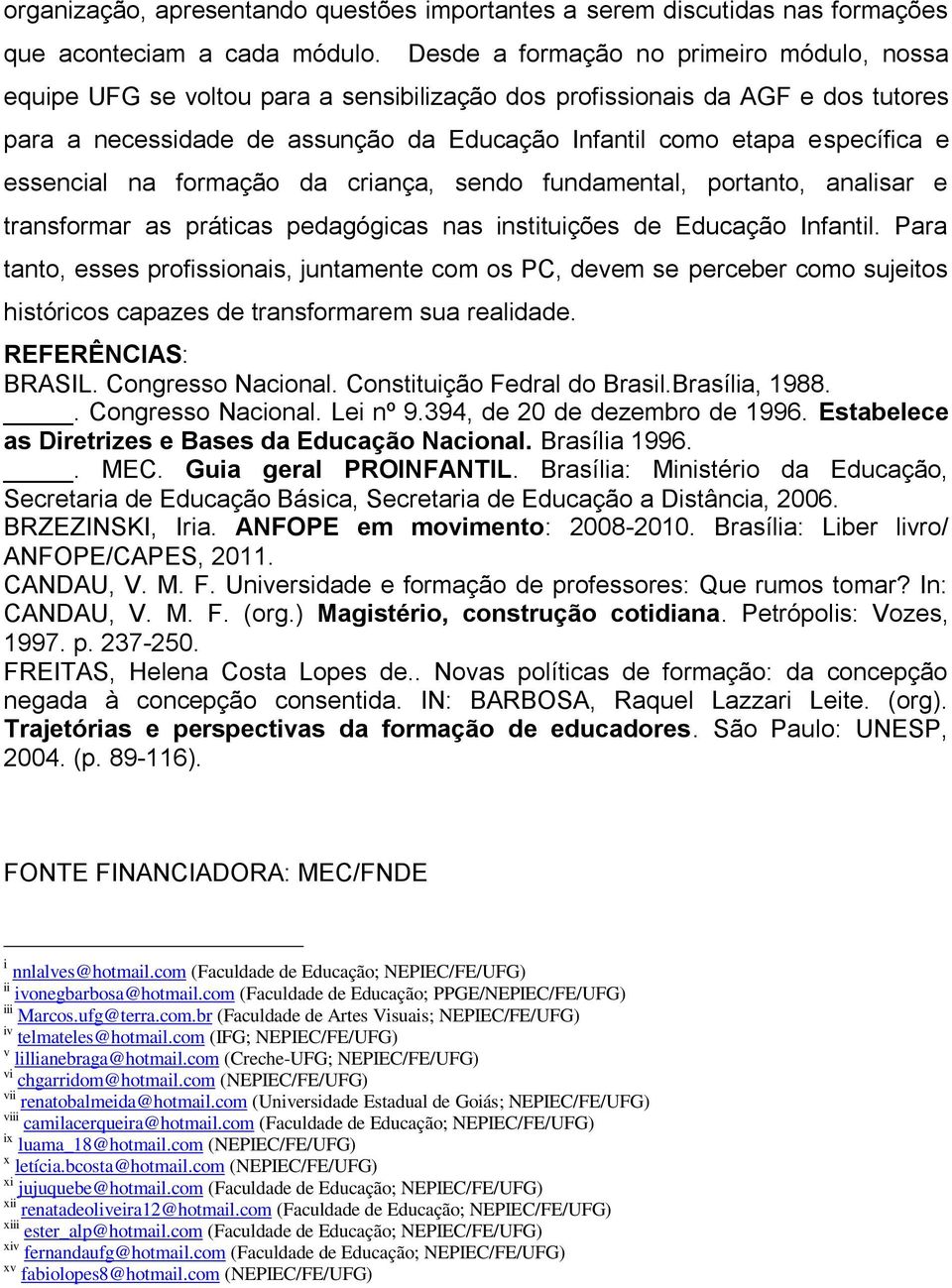 e essencial na formação da criança, sendo fundamental, portanto, analisar e transformar as práticas pedagógicas nas instituições de Educação Infantil.