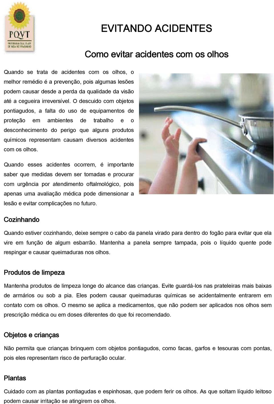 O descuido com objetos pontiagudos, a falta do uso de equipamentos de proteção em ambientes de trabalho e o desconhecimento do perigo que alguns produtos químicos representam causam diversos