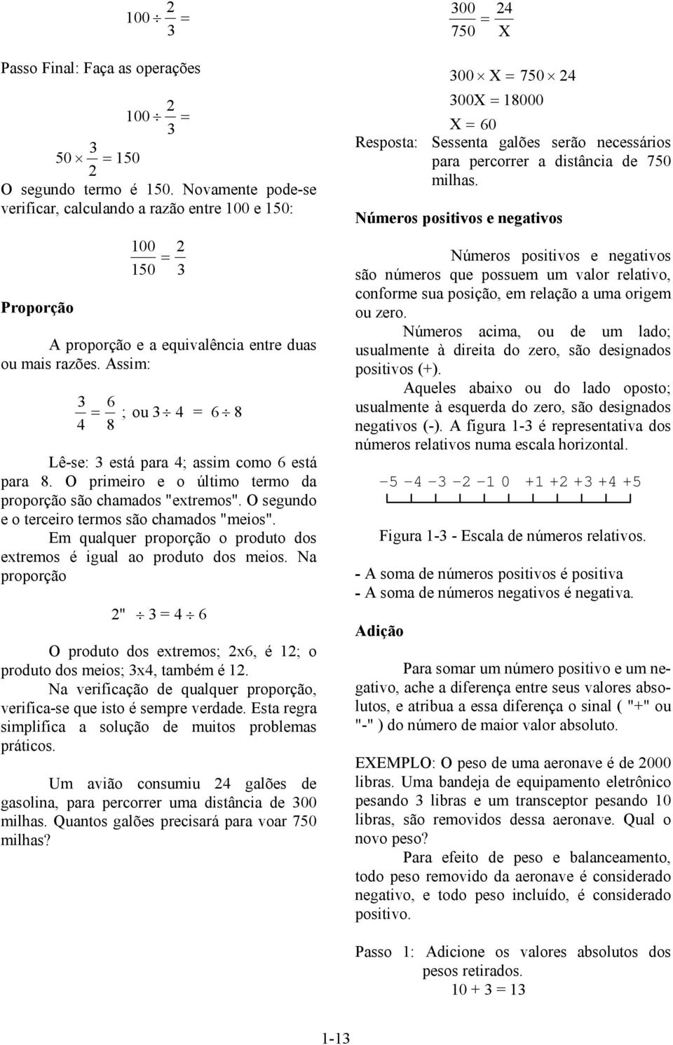 O primeiro e o último termo da proporção são chamados "extremos". O segundo e o terceiro termos são chamados "meios". Em qualquer proporção o produto dos extremos é igual ao produto dos meios.