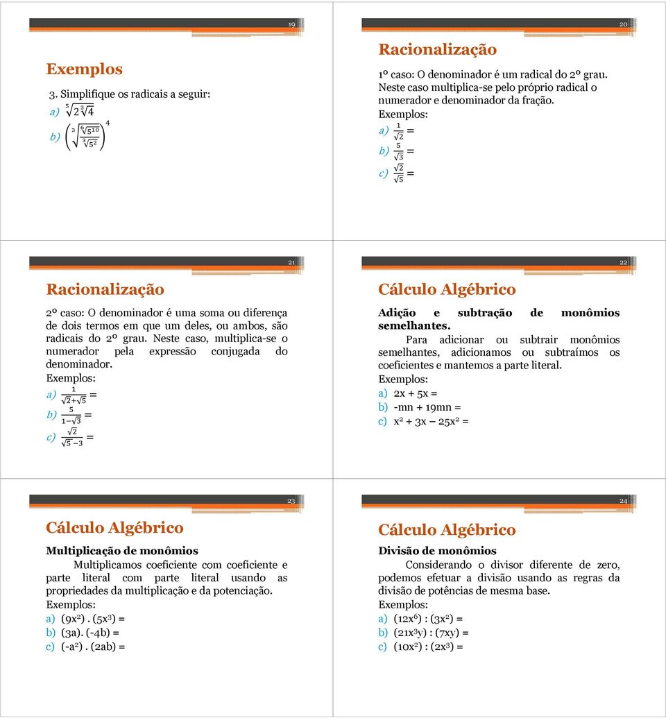 Neste caso, multiplica-se o numerador pela expressão conjugada do denominador. a) b) c) = = = 21 Adição e subtração de monômios semelhantes.