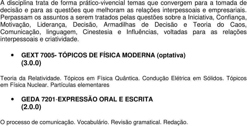 linguagem, Cinestesia e Influências, voltadas para as relações interpessoais e criatividade. GEXT 7005- TÓPICOS DE FÍSICA MODERNA (optativa) Teoria da Relatividade.