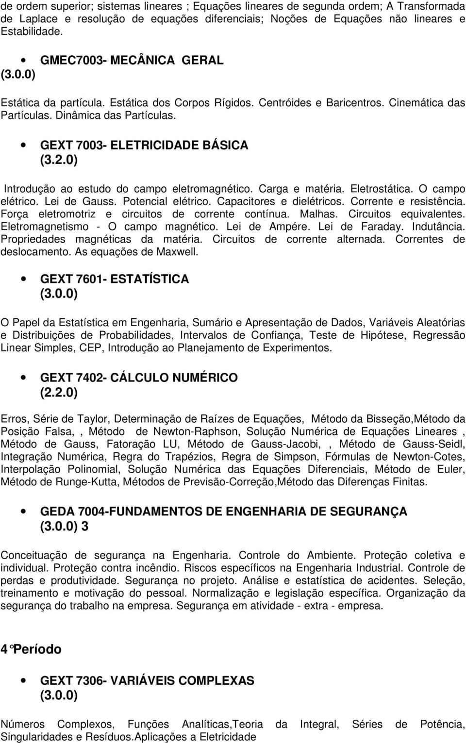 GEXT 7003- ELETRICIDADE BÁSICA Introdução ao estudo do campo eletromagnético. Carga e matéria. Eletrostática. O campo elétrico. Lei de Gauss. Potencial elétrico. Capacitores e dielétricos.