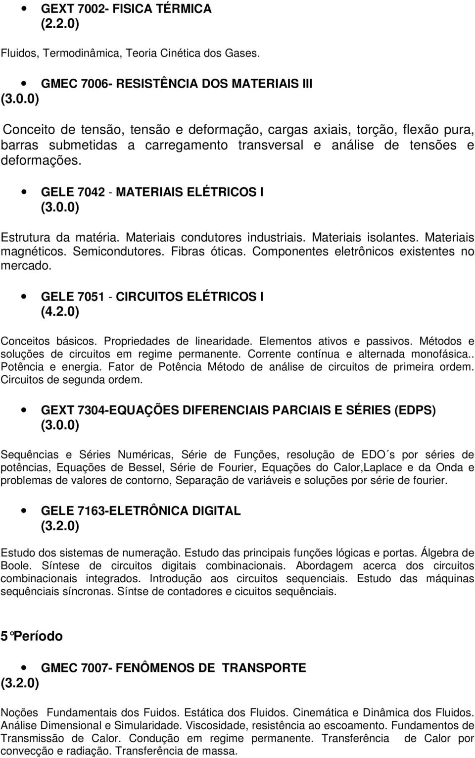 GELE 7042 - MATERIAIS ELÉTRICOS I Estrutura da matéria. Materiais condutores industriais. Materiais isolantes. Materiais magnéticos. Semicondutores. Fibras óticas.