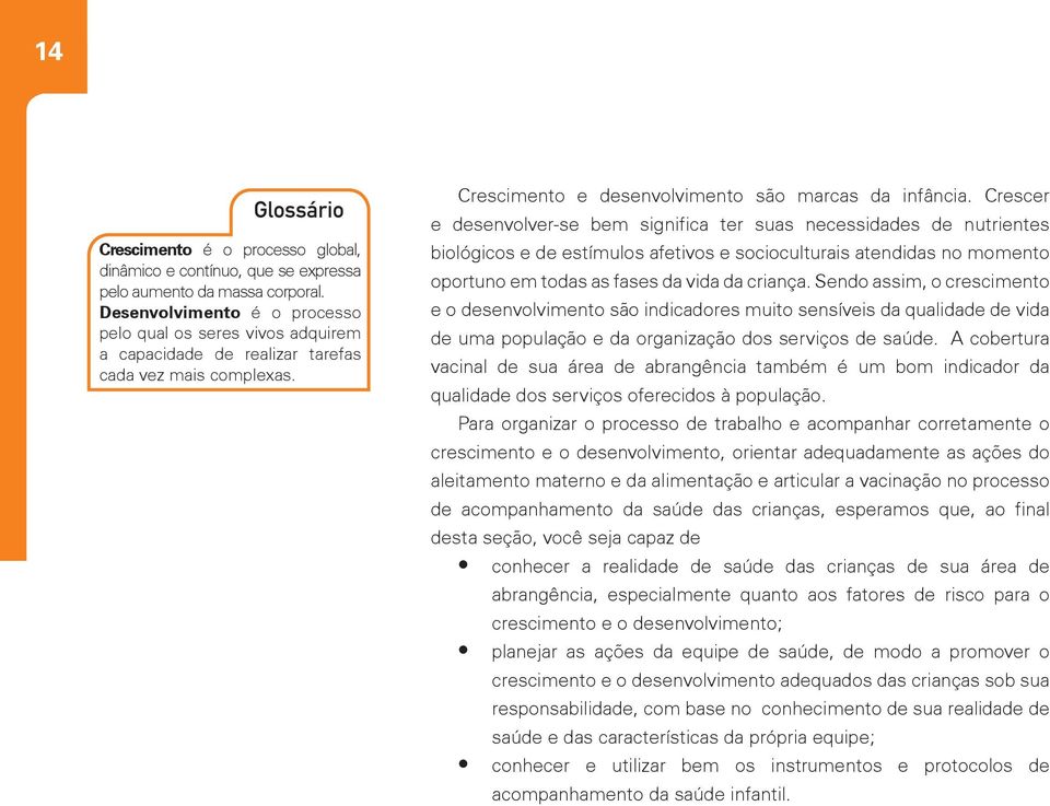 Crescer e desenvolver-se bem significa ter suas necessidades de nutrientes biológicos e de estímulos afetivos e socioculturais atendidas no momento oportuno em todas as fases da vida da criança.