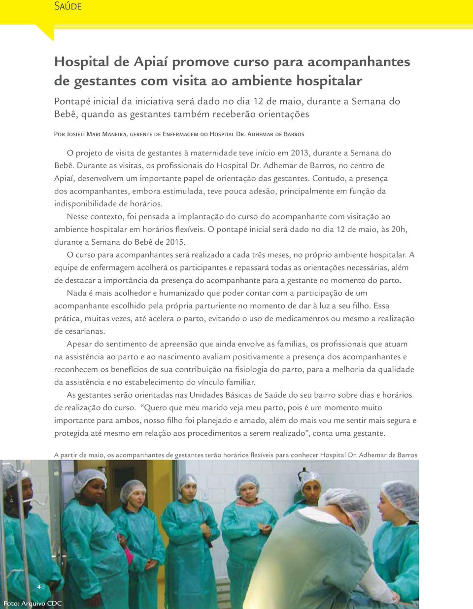Adhemar de Barros O projeto de visita de gestantes à maternidade teve início em 2013, durante a Semana do Bebê. Durante as visitas, os profissionais do Hospital Dr.