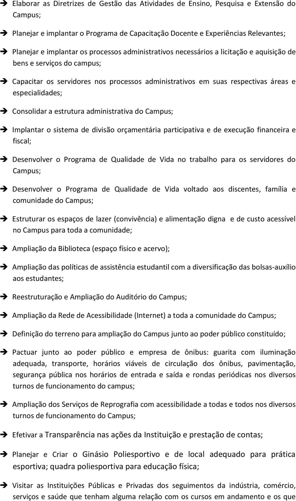 Consolidar a estrutura administrativa do Campus; Implantar o sistema de divisão orçamentária participativa e de execução financeira e fiscal; Desenvolver o Programa de Qualidade de Vida no trabalho