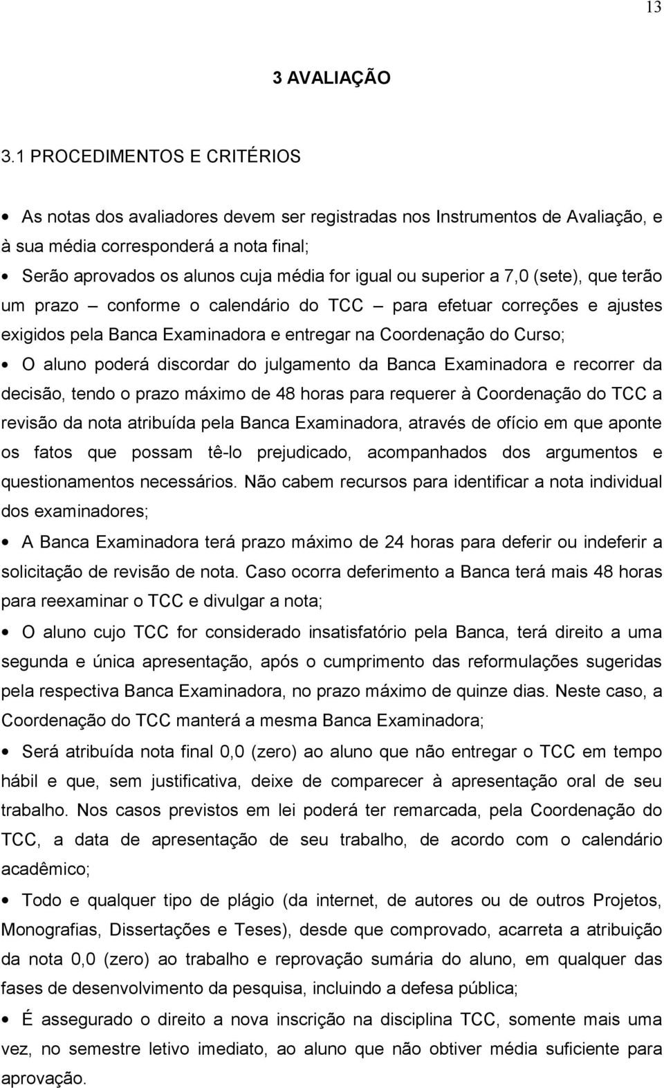 superior a 7,0 (sete), que terão um prazo conforme o calendário do TCC para efetuar correções e ajustes exigidos pela Banca Examinadora e entregar na Coordenação do Curso; O aluno poderá discordar do