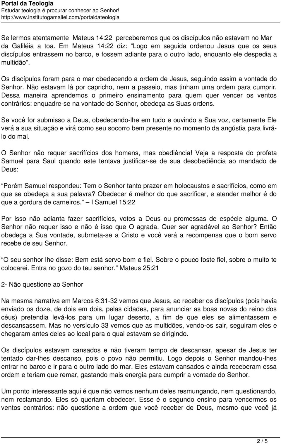 Os discípulos foram para o mar obedecendo a ordem de Jesus, seguindo assim a vontade do Senhor. Não estavam lá por capricho, nem a passeio, mas tinham uma ordem para cumprir.