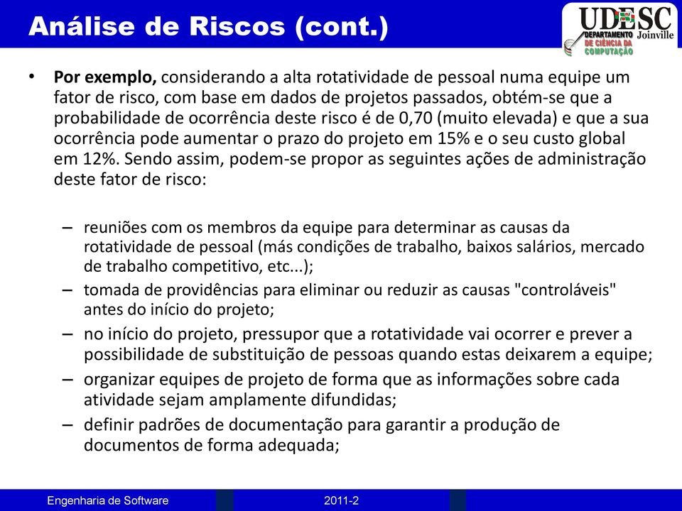 Sendo assim, podem-se propor as seguintes ações de administração deste fator de risco: reuniões com os membros da equipe para determinar as causas da rotatividade de pessoal (más condições de