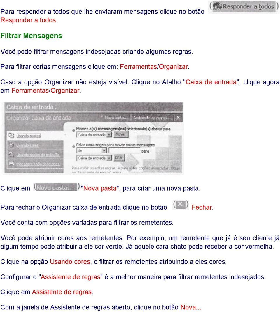 Clique em "Nova pasta", para criar uma nova pasta. Para fechar o Organizar caixa de entrada clique no botão Fechar. Você conta com opções variadas para filtrar os remetentes.