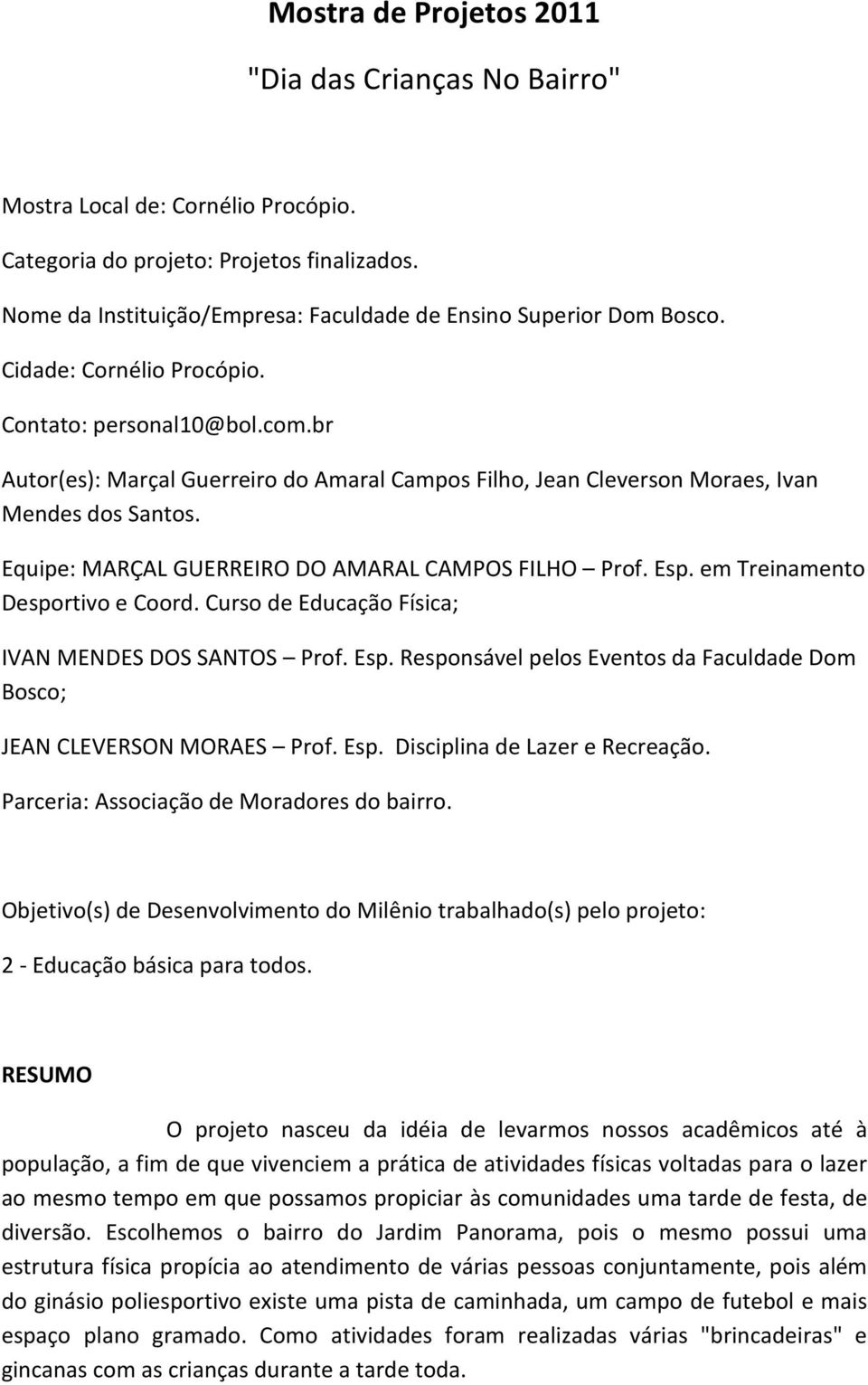 br Autor(es): Marçal Guerreiro do Amaral Campos Filho, Jean Cleverson Moraes, Ivan Mendes dos Santos. Equipe: MARÇAL GUERREIRO DO AMARAL CAMPOS FILHO Prof. Esp. em Treinamento Desportivo e Coord.