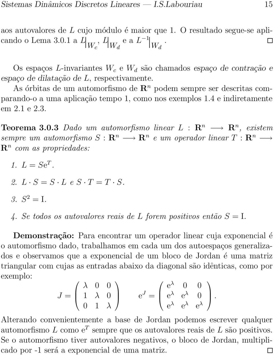 As órbitas de um automorfismo de R n podem sempre ser descritas comparando-o a uma aplicação tempo 1, como nos exemplos 1.4 e indiretamente em 2.1 e 2.3. Teorema 3.0.