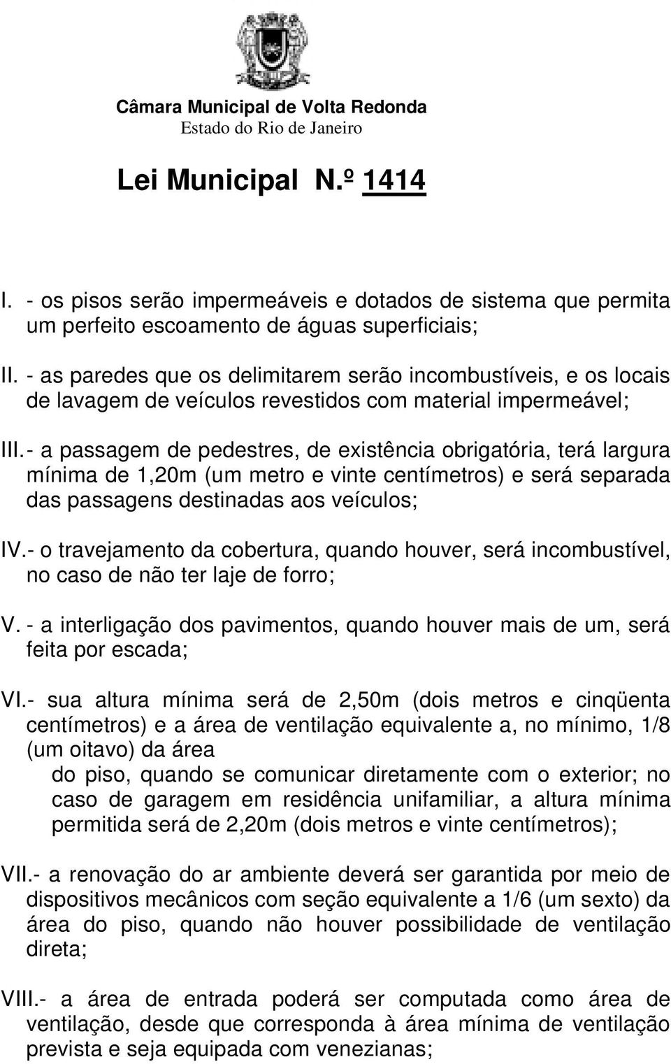 - a passagem de pedestres, de existência obrigatória, terá largura mínima de 1,20m (um metro e vinte centímetros) e será separada das passagens destinadas aos veículos; IV.