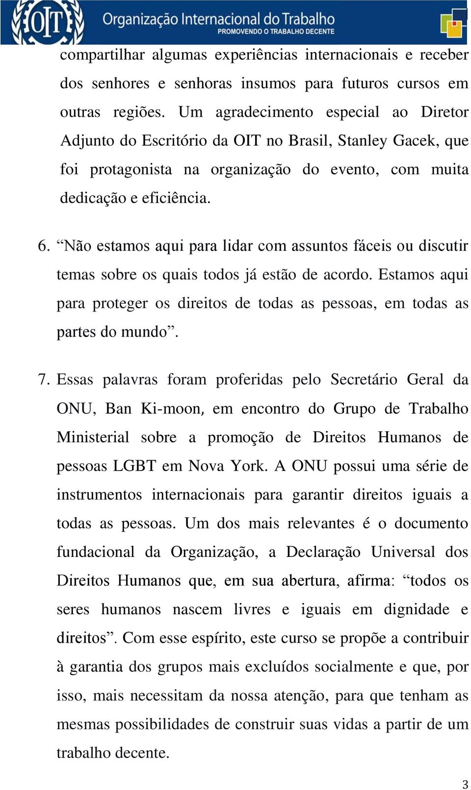 Não estamos aqui para lidar com assuntos fáceis ou discutir temas sobre os quais todos já estão de acordo. Estamos aqui para proteger os direitos de todas as pessoas, em todas as partes do mundo. 7.